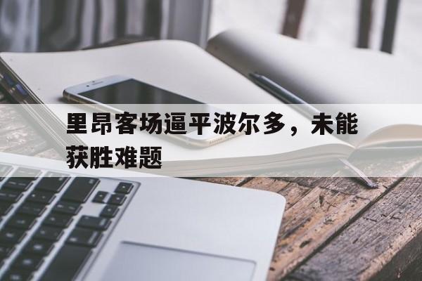 关于里昂客场逼平波尔多，未能获胜难题的信息