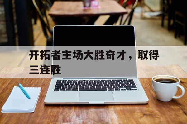 开拓者主场大胜奇才，取得三连胜的简单介绍
