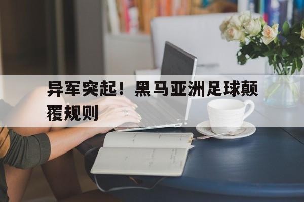 包含异军突起！黑马亚洲足球颠覆规则的词条