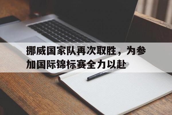 包含挪威国家队再次取胜，为参加国际锦标赛全力以赴的词条